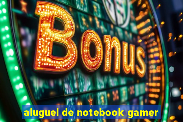 aluguel de notebook gamer